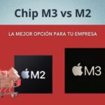 Chip M3 vs Chip M2: la mejor opción para tu empresa