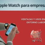 Apple Watch para empresas: Ventajas y usos en el entorno laboral