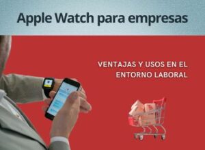 Apple Watch para empresas: Ventajas y usos en el entorno laboral