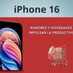 iPhone 16: Rumores y Novedades que Impulsan la Productividad